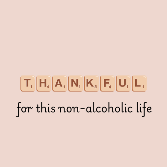 Being thankful for this non-alcoholic life!