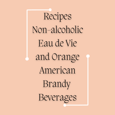 Eau de Vie, American Brandy Non-Alcoholic Recipes